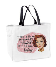 Load image into Gallery viewer, Sale- &quot;I Don&#39;t Have the Energy to Pretend to Like You Today&quot; Tote